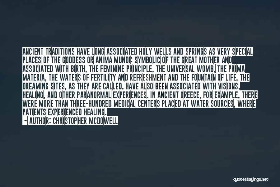 Christopher McDowell Quotes: Ancient Traditions Have Long Associated Holy Wells And Springs As Very Special Places Of The Goddess Or Anima Mundi: Symbolic