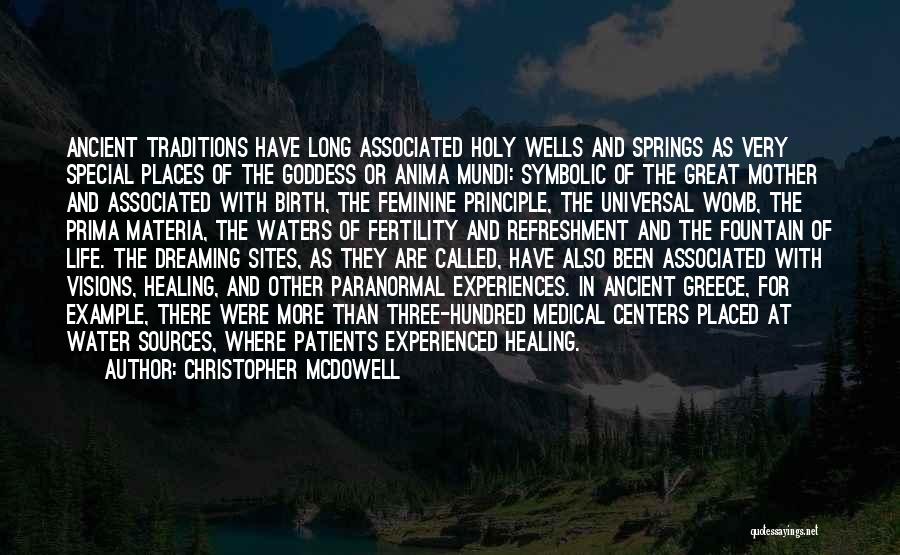 Christopher McDowell Quotes: Ancient Traditions Have Long Associated Holy Wells And Springs As Very Special Places Of The Goddess Or Anima Mundi: Symbolic