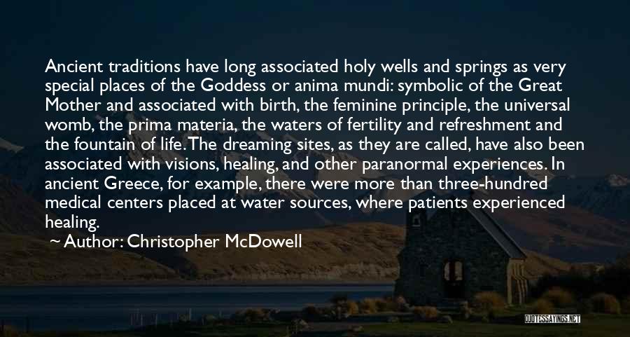 Christopher McDowell Quotes: Ancient Traditions Have Long Associated Holy Wells And Springs As Very Special Places Of The Goddess Or Anima Mundi: Symbolic
