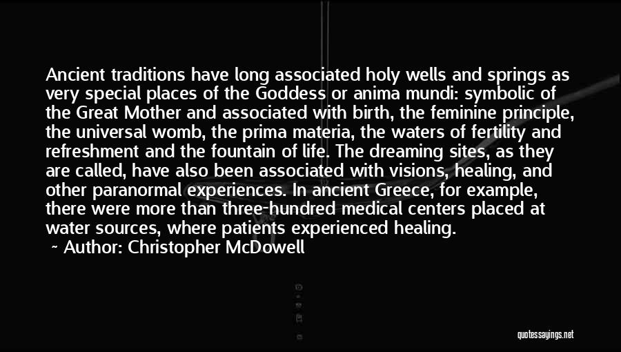 Christopher McDowell Quotes: Ancient Traditions Have Long Associated Holy Wells And Springs As Very Special Places Of The Goddess Or Anima Mundi: Symbolic