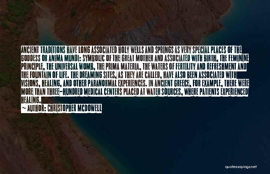 Christopher McDowell Quotes: Ancient Traditions Have Long Associated Holy Wells And Springs As Very Special Places Of The Goddess Or Anima Mundi: Symbolic