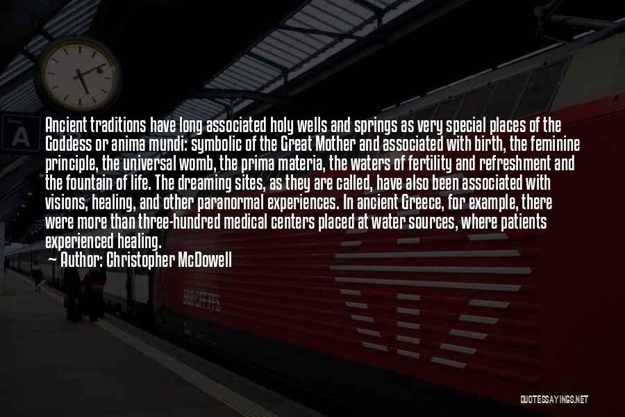 Christopher McDowell Quotes: Ancient Traditions Have Long Associated Holy Wells And Springs As Very Special Places Of The Goddess Or Anima Mundi: Symbolic