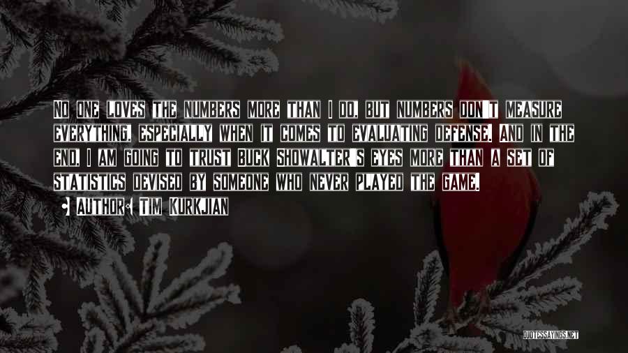 Tim Kurkjian Quotes: No One Loves The Numbers More Than I Do, But Numbers Don't Measure Everything, Especially When It Comes To Evaluating
