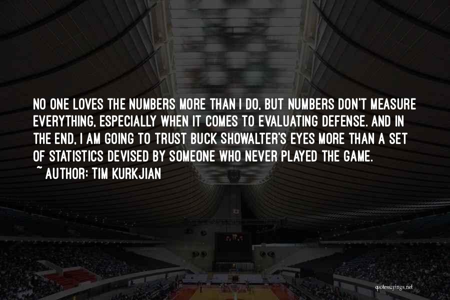 Tim Kurkjian Quotes: No One Loves The Numbers More Than I Do, But Numbers Don't Measure Everything, Especially When It Comes To Evaluating