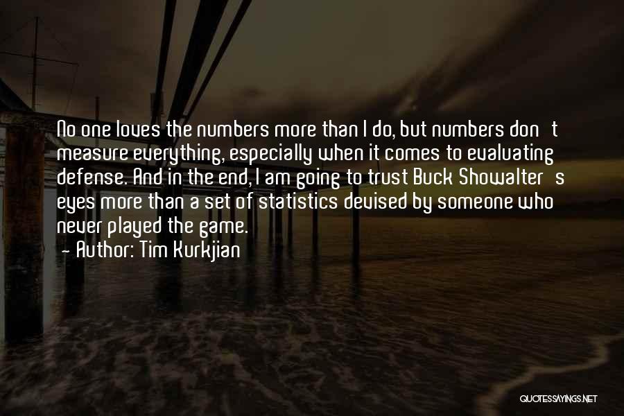 Tim Kurkjian Quotes: No One Loves The Numbers More Than I Do, But Numbers Don't Measure Everything, Especially When It Comes To Evaluating