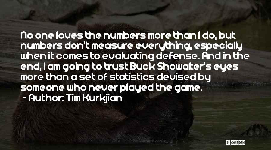 Tim Kurkjian Quotes: No One Loves The Numbers More Than I Do, But Numbers Don't Measure Everything, Especially When It Comes To Evaluating