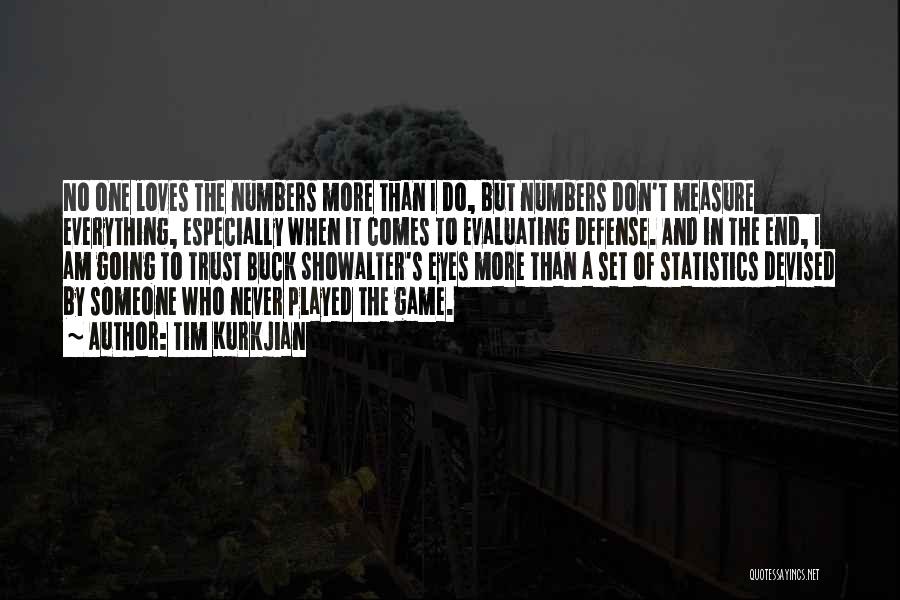 Tim Kurkjian Quotes: No One Loves The Numbers More Than I Do, But Numbers Don't Measure Everything, Especially When It Comes To Evaluating