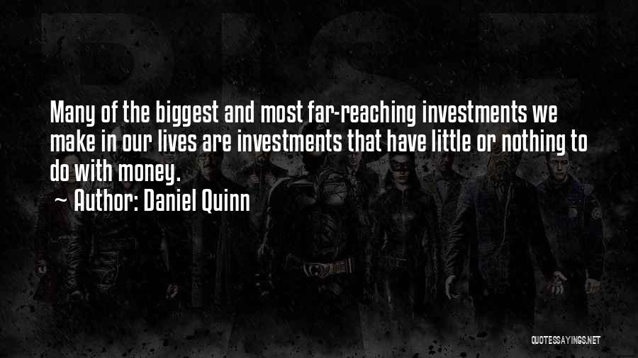 Daniel Quinn Quotes: Many Of The Biggest And Most Far-reaching Investments We Make In Our Lives Are Investments That Have Little Or Nothing