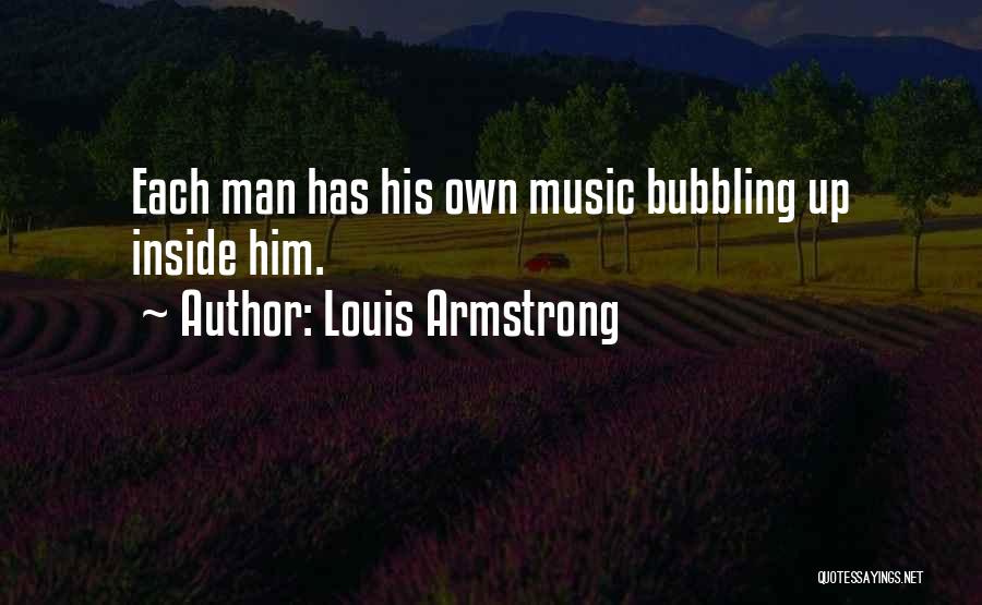 Louis Armstrong Quotes: Each Man Has His Own Music Bubbling Up Inside Him.