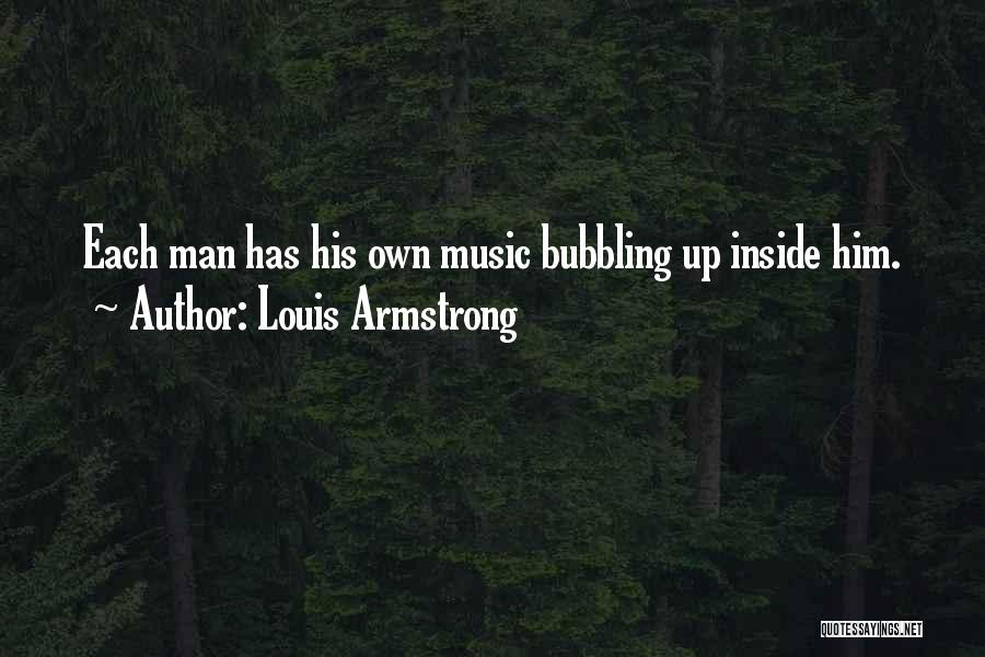 Louis Armstrong Quotes: Each Man Has His Own Music Bubbling Up Inside Him.