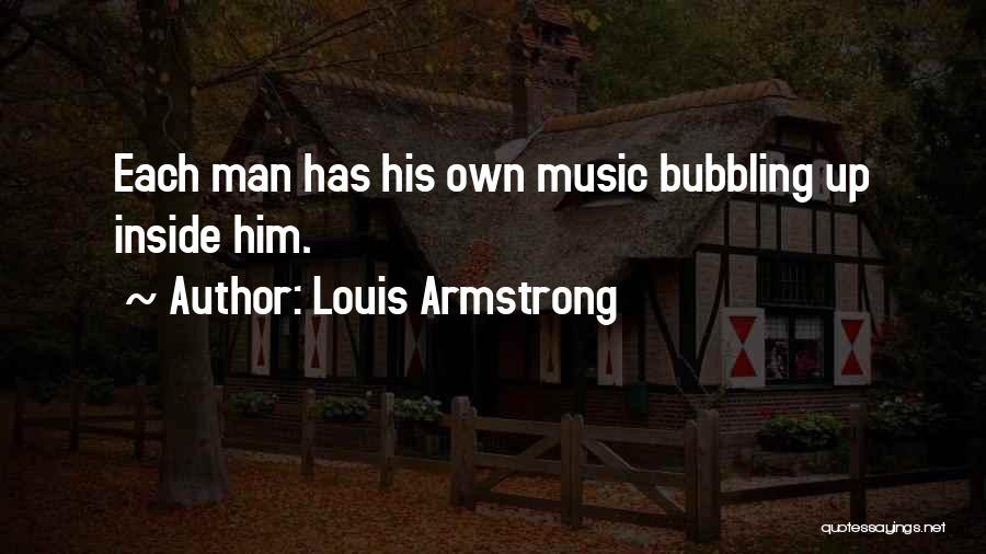 Louis Armstrong Quotes: Each Man Has His Own Music Bubbling Up Inside Him.