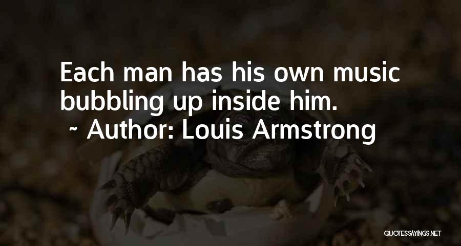 Louis Armstrong Quotes: Each Man Has His Own Music Bubbling Up Inside Him.