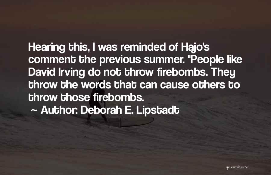 Deborah E. Lipstadt Quotes: Hearing This, I Was Reminded Of Hajo's Comment The Previous Summer. People Like David Irving Do Not Throw Firebombs. They