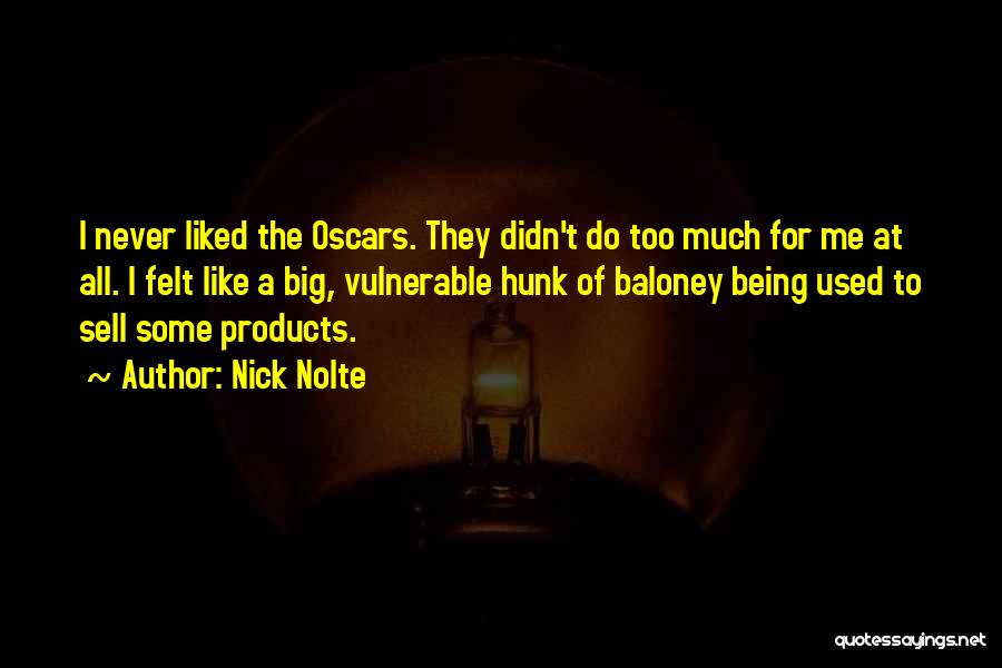 Nick Nolte Quotes: I Never Liked The Oscars. They Didn't Do Too Much For Me At All. I Felt Like A Big, Vulnerable