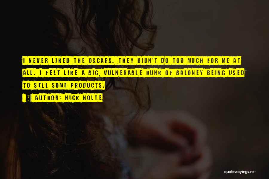 Nick Nolte Quotes: I Never Liked The Oscars. They Didn't Do Too Much For Me At All. I Felt Like A Big, Vulnerable