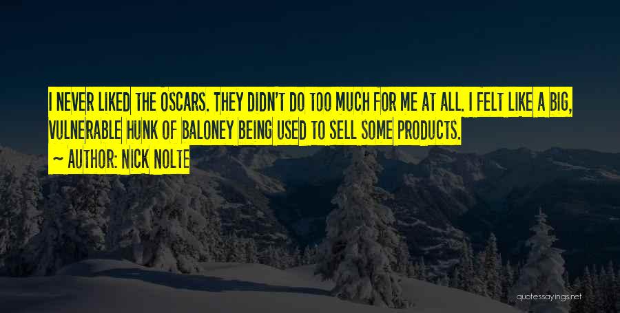 Nick Nolte Quotes: I Never Liked The Oscars. They Didn't Do Too Much For Me At All. I Felt Like A Big, Vulnerable