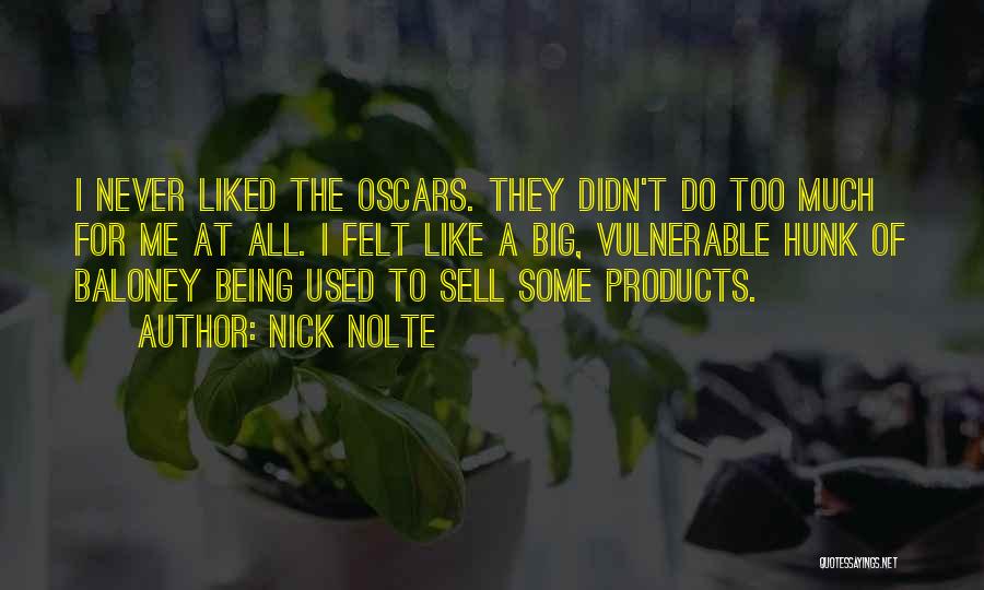Nick Nolte Quotes: I Never Liked The Oscars. They Didn't Do Too Much For Me At All. I Felt Like A Big, Vulnerable