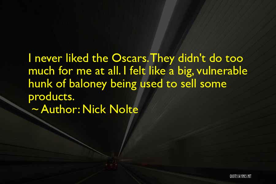 Nick Nolte Quotes: I Never Liked The Oscars. They Didn't Do Too Much For Me At All. I Felt Like A Big, Vulnerable