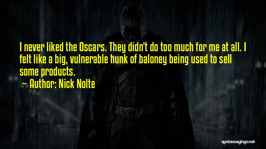 Nick Nolte Quotes: I Never Liked The Oscars. They Didn't Do Too Much For Me At All. I Felt Like A Big, Vulnerable