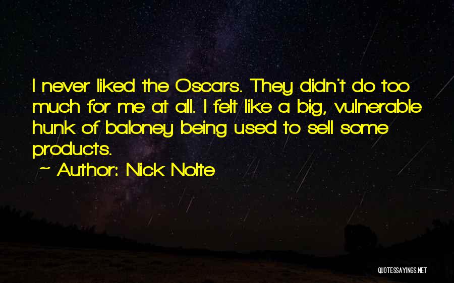 Nick Nolte Quotes: I Never Liked The Oscars. They Didn't Do Too Much For Me At All. I Felt Like A Big, Vulnerable