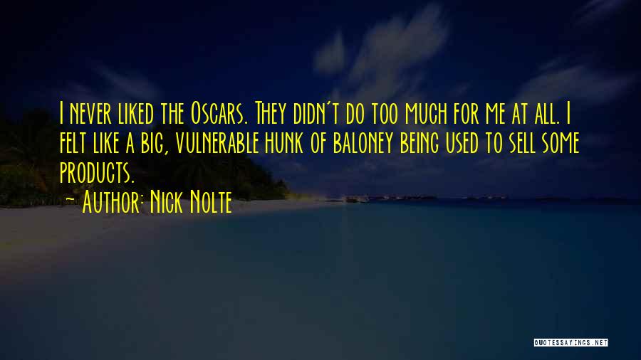 Nick Nolte Quotes: I Never Liked The Oscars. They Didn't Do Too Much For Me At All. I Felt Like A Big, Vulnerable