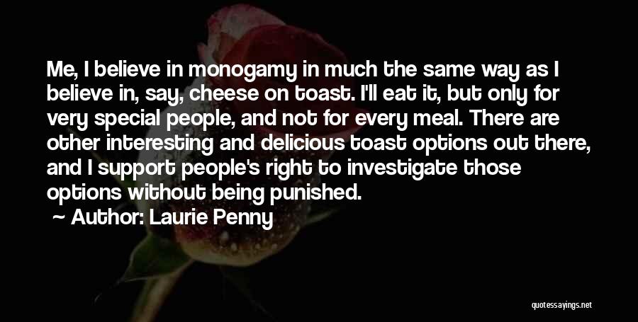 Laurie Penny Quotes: Me, I Believe In Monogamy In Much The Same Way As I Believe In, Say, Cheese On Toast. I'll Eat