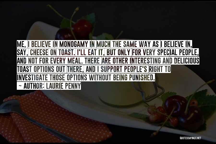 Laurie Penny Quotes: Me, I Believe In Monogamy In Much The Same Way As I Believe In, Say, Cheese On Toast. I'll Eat