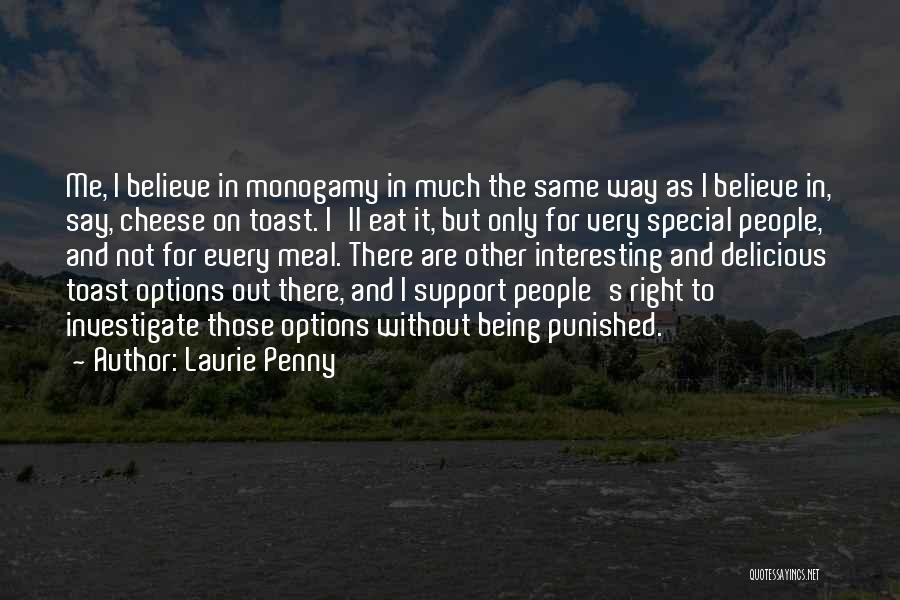 Laurie Penny Quotes: Me, I Believe In Monogamy In Much The Same Way As I Believe In, Say, Cheese On Toast. I'll Eat