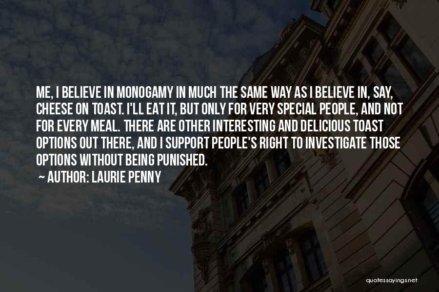 Laurie Penny Quotes: Me, I Believe In Monogamy In Much The Same Way As I Believe In, Say, Cheese On Toast. I'll Eat