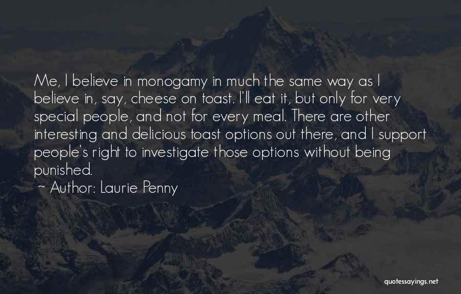 Laurie Penny Quotes: Me, I Believe In Monogamy In Much The Same Way As I Believe In, Say, Cheese On Toast. I'll Eat