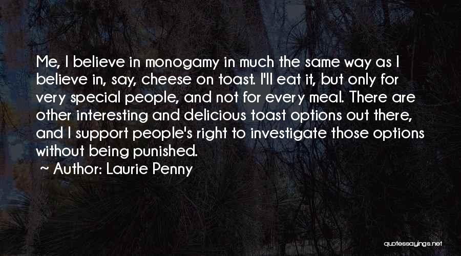 Laurie Penny Quotes: Me, I Believe In Monogamy In Much The Same Way As I Believe In, Say, Cheese On Toast. I'll Eat