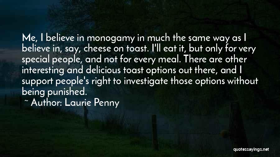 Laurie Penny Quotes: Me, I Believe In Monogamy In Much The Same Way As I Believe In, Say, Cheese On Toast. I'll Eat