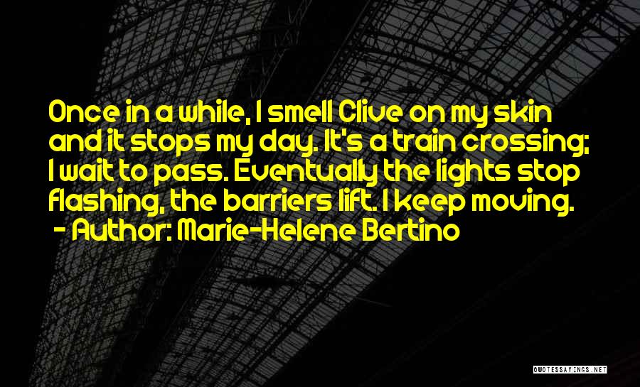 Marie-Helene Bertino Quotes: Once In A While, I Smell Clive On My Skin And It Stops My Day. It's A Train Crossing; I