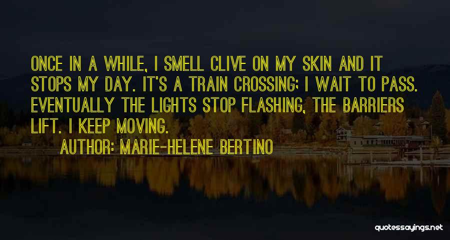 Marie-Helene Bertino Quotes: Once In A While, I Smell Clive On My Skin And It Stops My Day. It's A Train Crossing; I