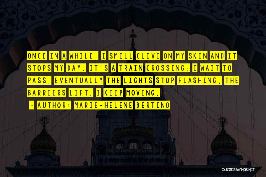 Marie-Helene Bertino Quotes: Once In A While, I Smell Clive On My Skin And It Stops My Day. It's A Train Crossing; I