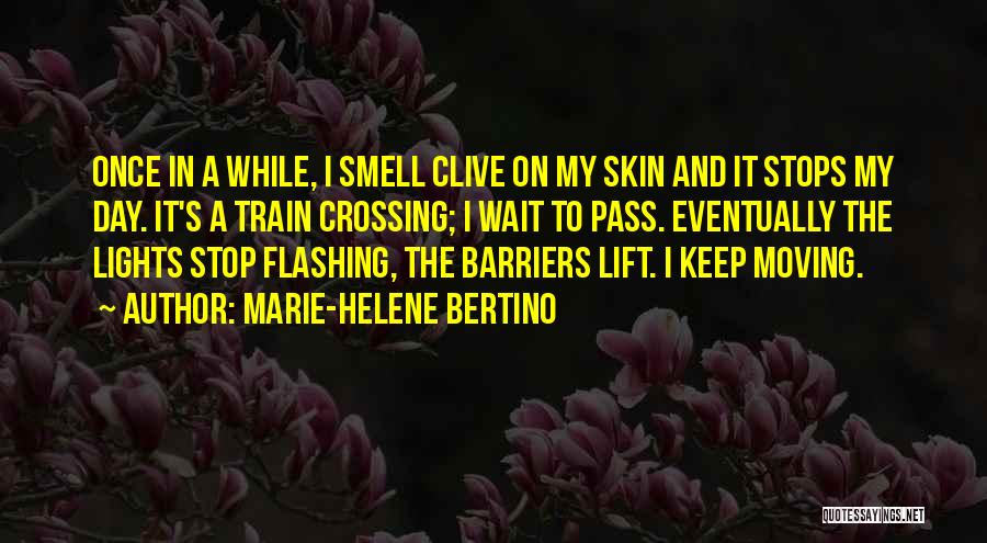 Marie-Helene Bertino Quotes: Once In A While, I Smell Clive On My Skin And It Stops My Day. It's A Train Crossing; I