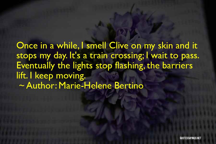 Marie-Helene Bertino Quotes: Once In A While, I Smell Clive On My Skin And It Stops My Day. It's A Train Crossing; I