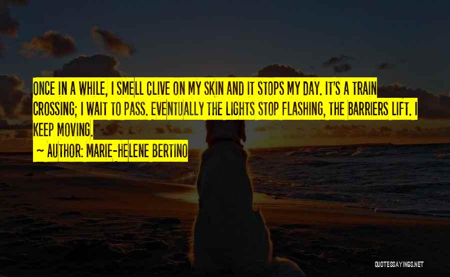 Marie-Helene Bertino Quotes: Once In A While, I Smell Clive On My Skin And It Stops My Day. It's A Train Crossing; I