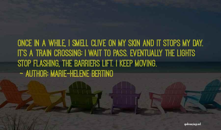 Marie-Helene Bertino Quotes: Once In A While, I Smell Clive On My Skin And It Stops My Day. It's A Train Crossing; I