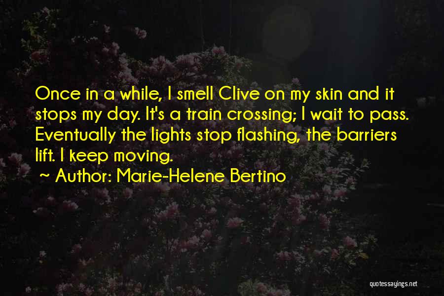 Marie-Helene Bertino Quotes: Once In A While, I Smell Clive On My Skin And It Stops My Day. It's A Train Crossing; I