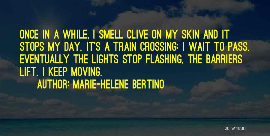 Marie-Helene Bertino Quotes: Once In A While, I Smell Clive On My Skin And It Stops My Day. It's A Train Crossing; I