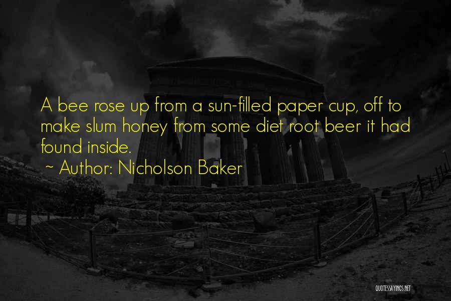 Nicholson Baker Quotes: A Bee Rose Up From A Sun-filled Paper Cup, Off To Make Slum Honey From Some Diet Root Beer It