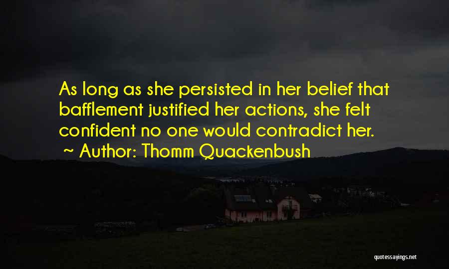 Thomm Quackenbush Quotes: As Long As She Persisted In Her Belief That Bafflement Justified Her Actions, She Felt Confident No One Would Contradict