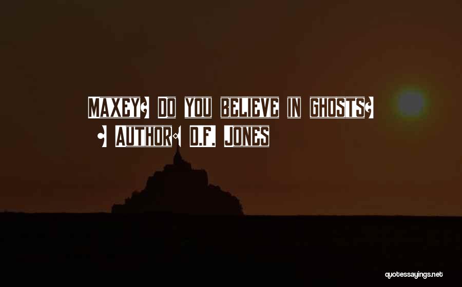 D.F. Jones Quotes: Maxey? Do You Believe In Ghosts?
