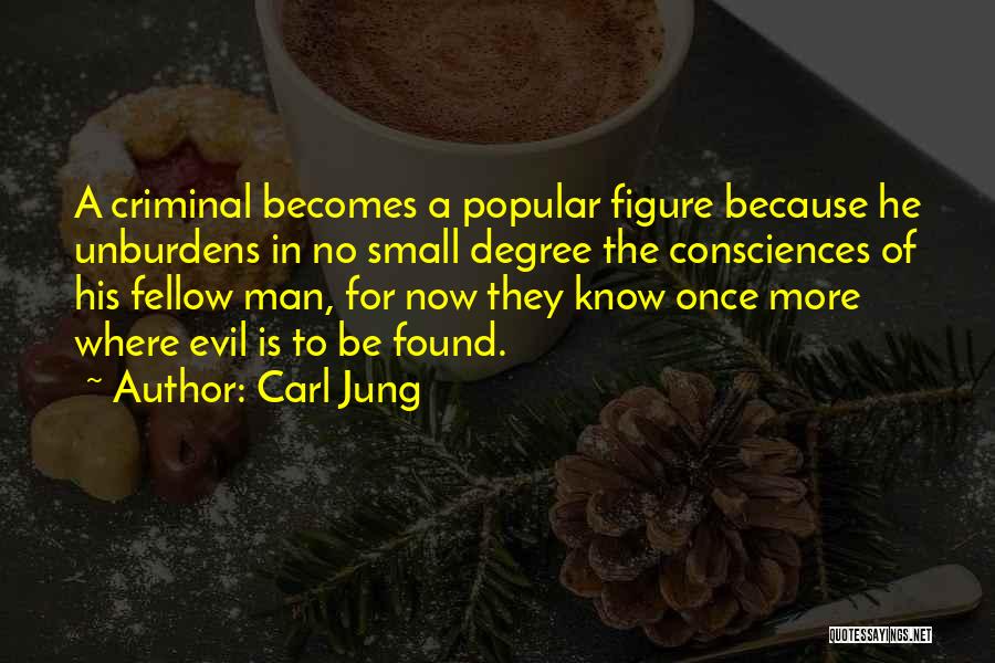 Carl Jung Quotes: A Criminal Becomes A Popular Figure Because He Unburdens In No Small Degree The Consciences Of His Fellow Man, For