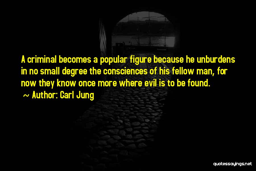 Carl Jung Quotes: A Criminal Becomes A Popular Figure Because He Unburdens In No Small Degree The Consciences Of His Fellow Man, For