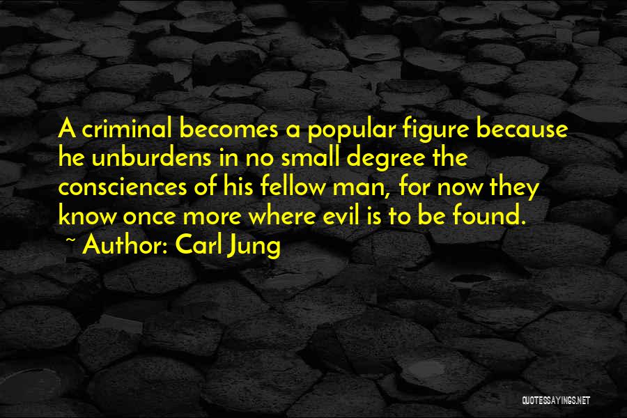 Carl Jung Quotes: A Criminal Becomes A Popular Figure Because He Unburdens In No Small Degree The Consciences Of His Fellow Man, For