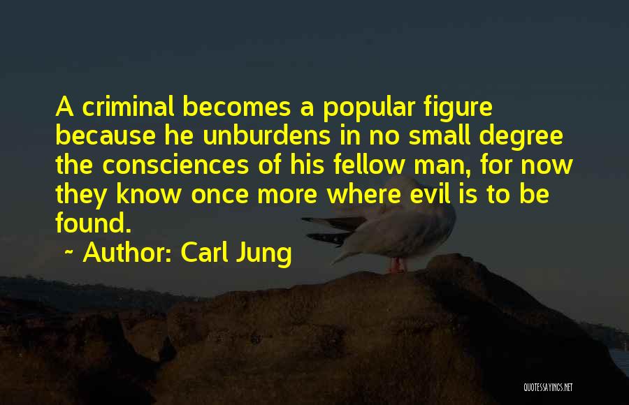 Carl Jung Quotes: A Criminal Becomes A Popular Figure Because He Unburdens In No Small Degree The Consciences Of His Fellow Man, For