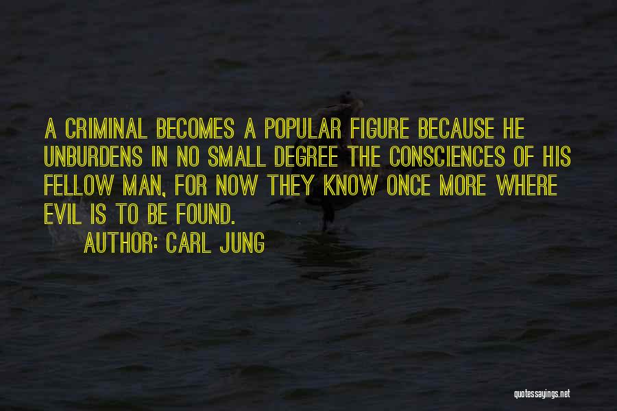 Carl Jung Quotes: A Criminal Becomes A Popular Figure Because He Unburdens In No Small Degree The Consciences Of His Fellow Man, For
