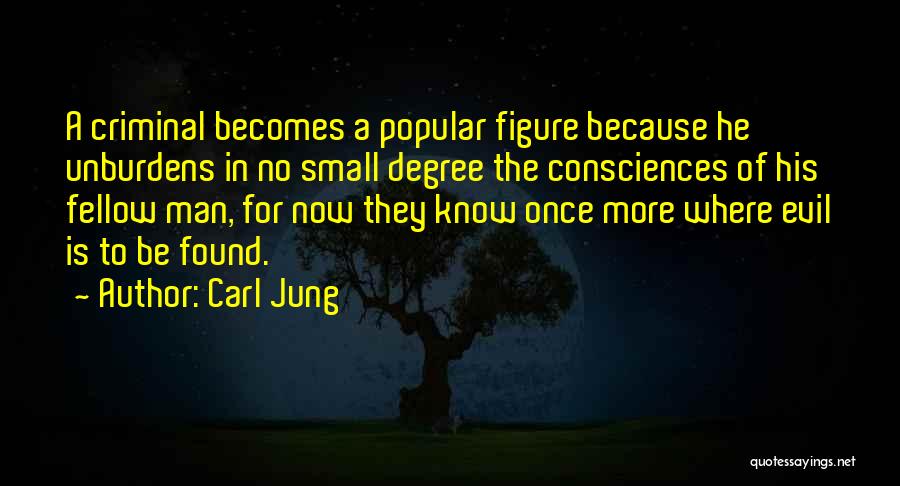 Carl Jung Quotes: A Criminal Becomes A Popular Figure Because He Unburdens In No Small Degree The Consciences Of His Fellow Man, For